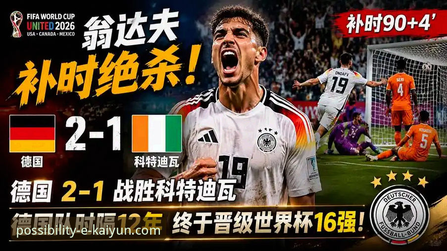 德国2-1科特迪瓦：诺伊尔创纪录之夜，翁达夫替补绝杀